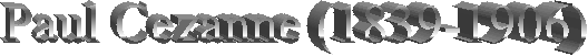 Paul Cezanne (1839-1906)
