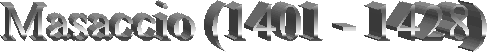 Masaccio (1401 - 1428)
