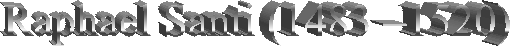 Raphael Santi (1483 �1520)
