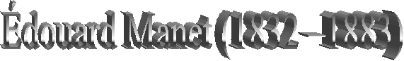 �douard Manet (1832 �1883)