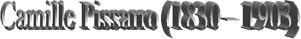 Camille Pissarro (1830 � 1903) 