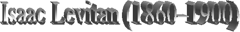 Isaac Levitan (1860�1900) 
